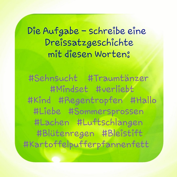 Beitragsbild für" Die Osterklopps - Susi hat Liebeskumme" . Das Bild enthält diesen Text: "Die Aufgabe - schreibe eine Dreisatzgeschichte mit diesen Worten: Sehnsucht, Traumtänzer, Mindset, verliebt, Kind, Regentropfen, Hallo, Liebe, Sommersprossen, Lachen, Luftschlangen, Blütenregen, Bleistift, Kartoffelpufferpfannenfett" Das Bild dient als Vorschaubild